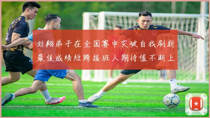 刘翔弟子在全国赛中突破自我刷新最佳成绩短跨接班人期待值不断上升