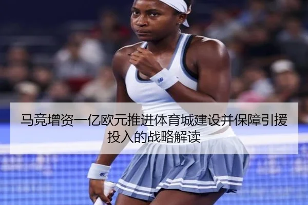 马竞增资一亿欧元推进体育城建设并保障引援投入的战略解读